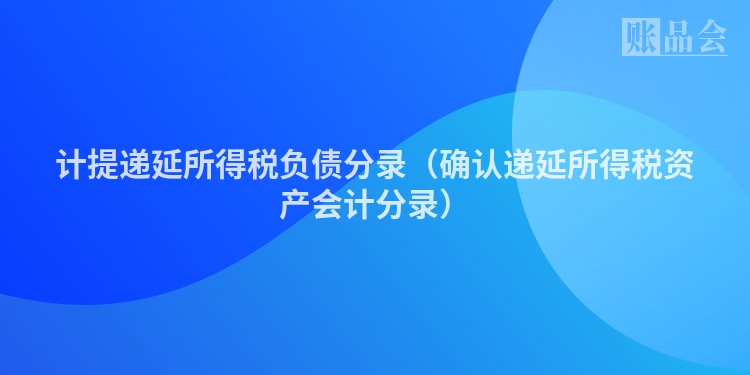 计提递延所得税负债分录（确认递延所得税资产会计分录）