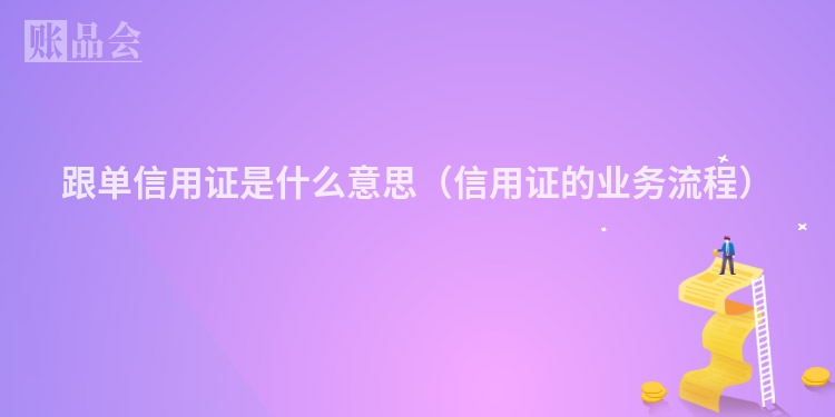 跟单信用证是什么意思（信用证的业务流程）