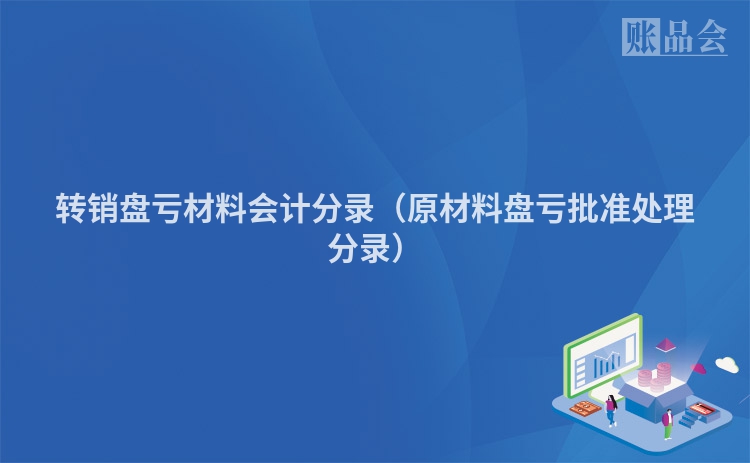 转销盘亏材料会计分录（原材料盘亏批准处理分录）
