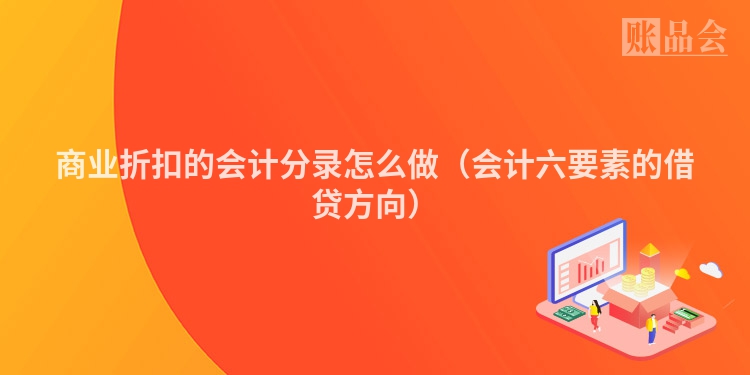 商业折扣的会计分录怎么做（会计六要素的借贷方向）