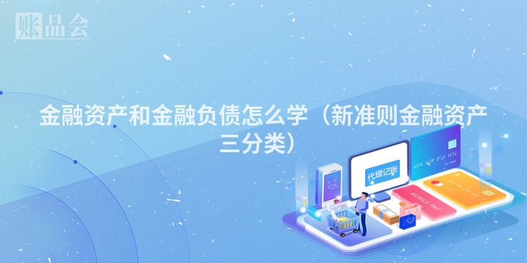 金融资产和金融负债怎么学（新准则金融资产三分类）