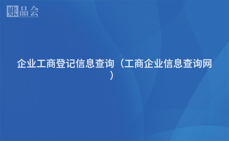企业工商登记信息查询（工商企业信息查询网）