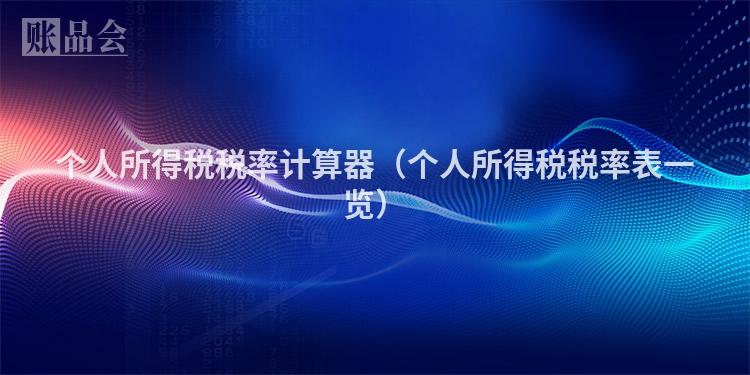 个人所得税税率计算器（个人所得税税率表一览）