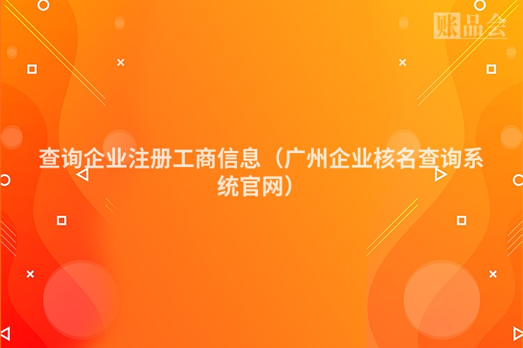查询企业注册工商信息（广州企业核名查询系统官网）