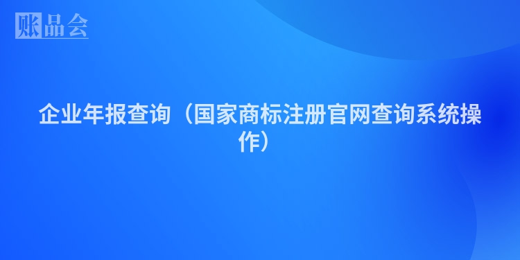 企业年报查询（国家商标注册官网查询系统操作）