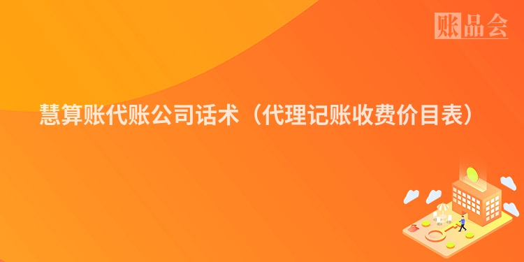 慧算账代账公司话术（代理记账收费价目表）