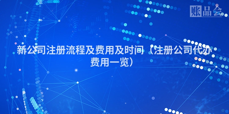 新公司注册流程及费用及时间（注册公司代办费用一览）