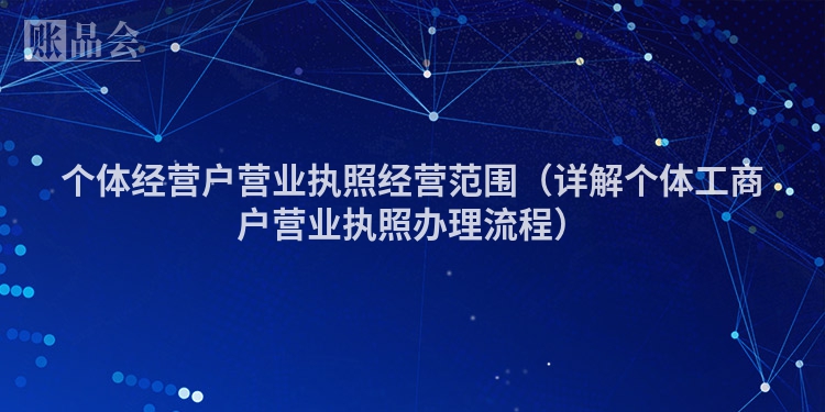 个体经营户营业执照经营范围（详解个体工商户营业执照办理流程）