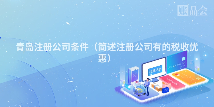 青岛注册公司条件（简述注册公司有的税收优惠）