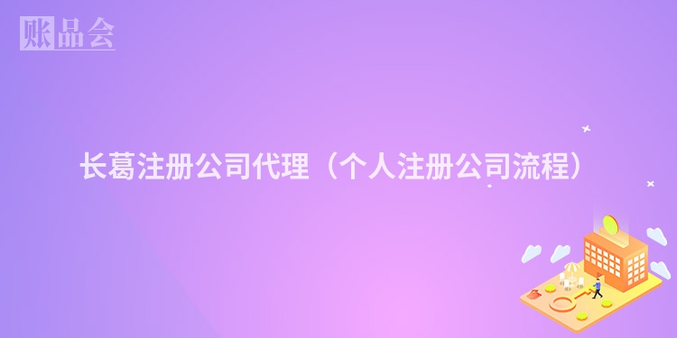 长葛注册公司代理(个人注册公司流程)