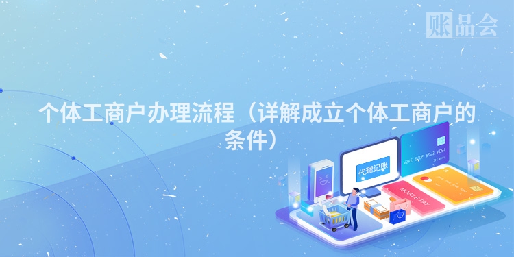 个体工商户办理流程(详解成立个体工商户的条件)