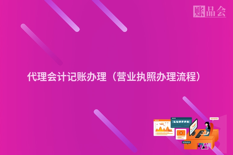 代理会计记账办理（营业执照办理流程）