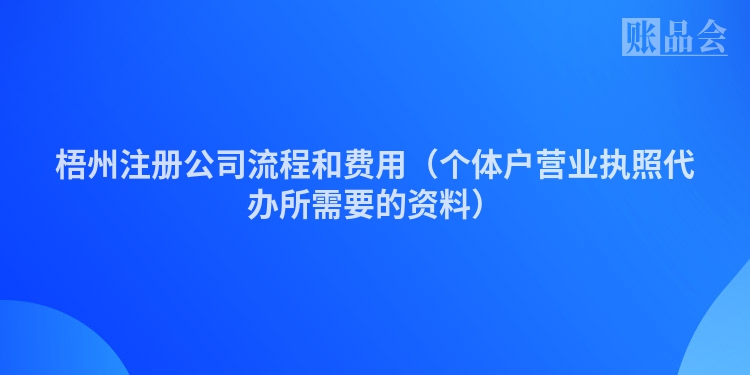 梧州注册公司流程和费用（个体户营业执照代办所需要的资料）
