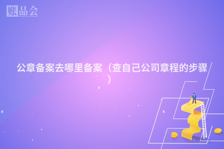 公章备案去哪里备案（查自己公司章程的步骤）