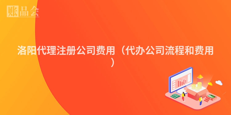 洛阳代理注册公司费用（代办公司流程和费用）