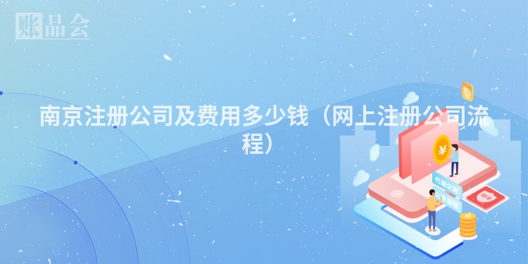 南京注册公司及费用多少钱（网上注册公司流程）