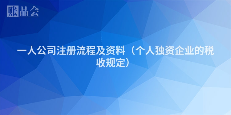 一人公司注册流程及资料（个人独资企业的税收规定）