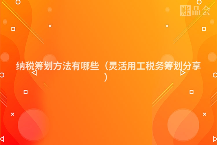 纳税筹划方法有哪些（灵活用工税务筹划分享）