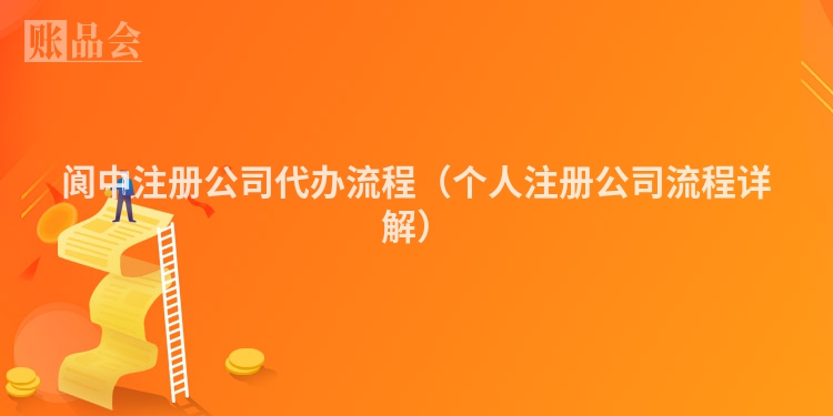 阆中注册公司代办流程（个人注册公司流程详解）