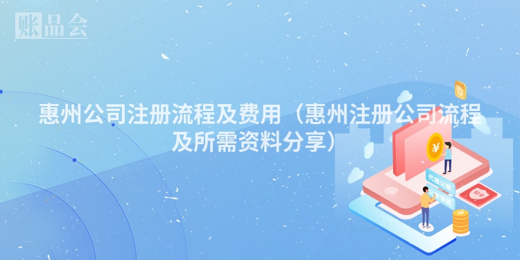 惠州公司注册流程及费用（惠州注册公司流程及所需资料分享）