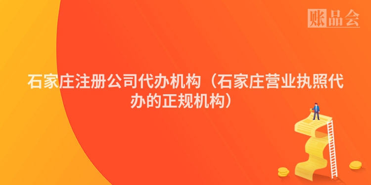 石家庄注册公司代办机构（石家庄营业执照代办的正规机构）