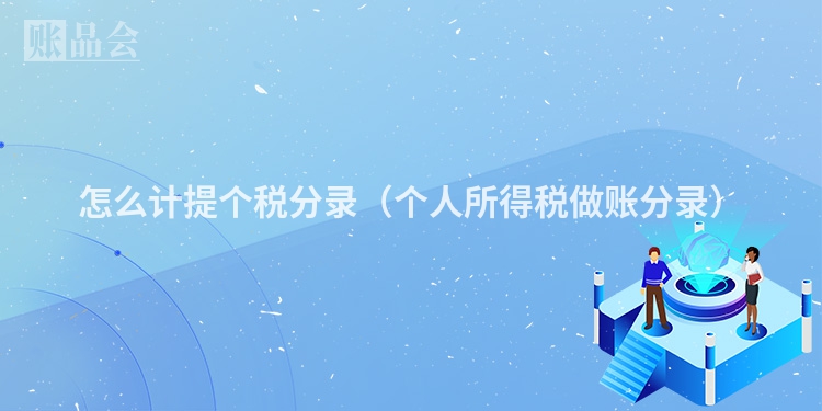 怎么计提个税分录（个人所得税做账分录）