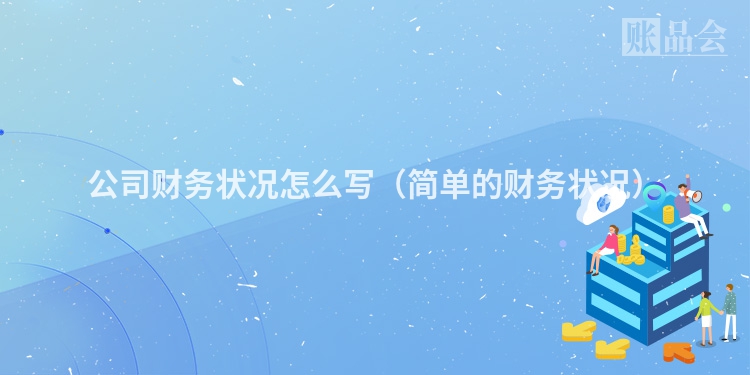 公司财务状况怎么写（简单的财务状况）