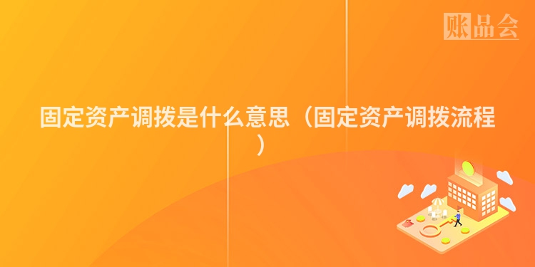 固定资产调拨是什么意思（固定资产调拨流程）