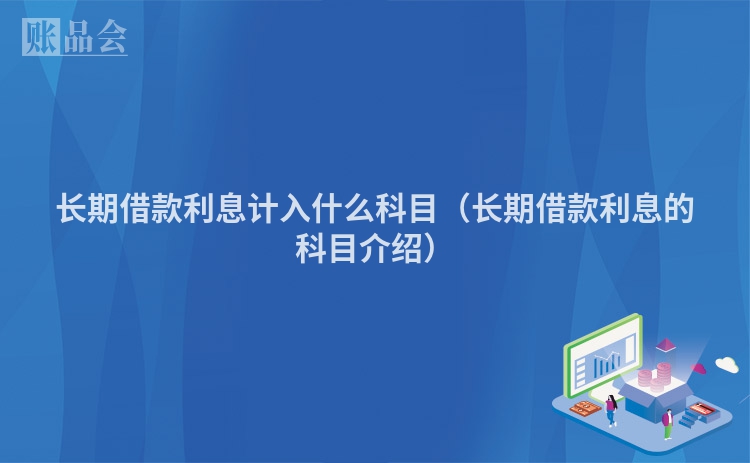 长期借款利息计入什么科目（长期借款利息的科目介绍）
