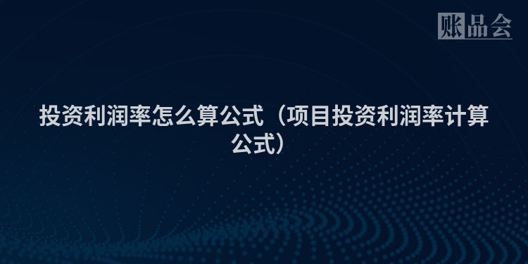 投资利润率怎么算公式（项目投资利润率计算公式）