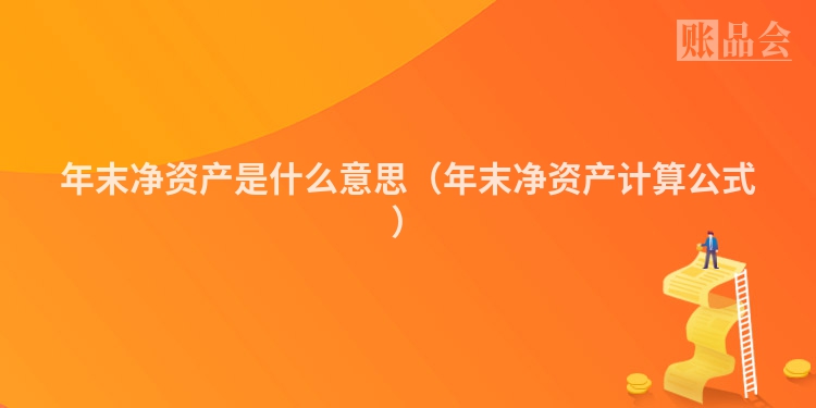 年末净资产是什么意思（年末净资产计算公式）