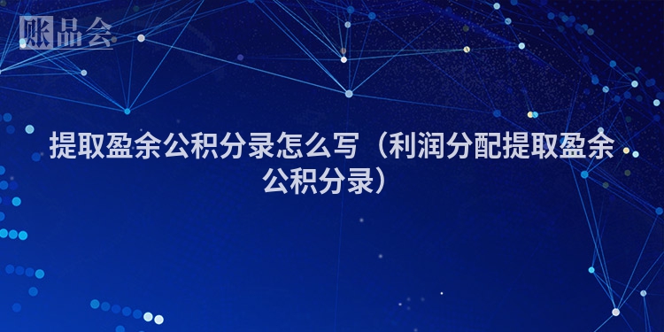 提取盈余公积分录怎么写（利润分配提取盈余公积分录）
