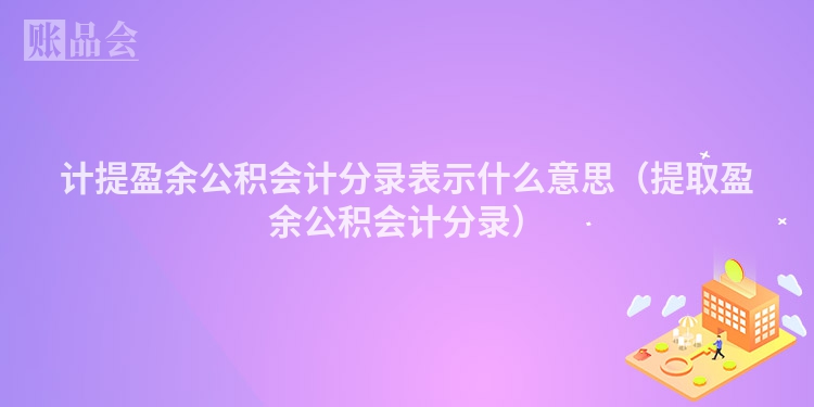计提盈余公积会计分录表示什么意思（提取盈余公积会计分录）
