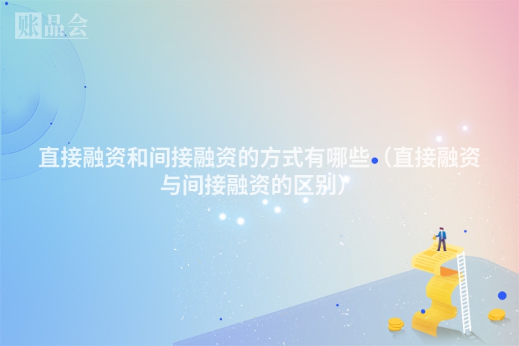 直接融资和间接融资的方式有哪些（直接融资与间接融资的区别）