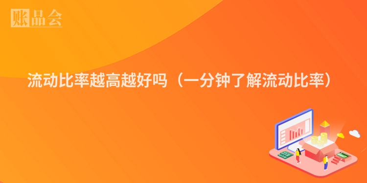 流动比率越高越好吗（一分钟了解流动比率）