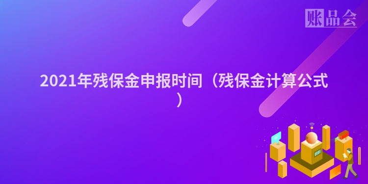 2021年残保金申报时间（残保金计算公式）