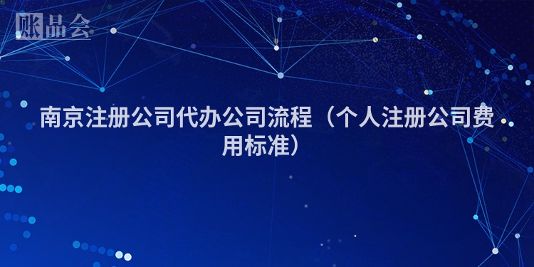 南京注册公司代办公司流程（个人注册公司费用标准）