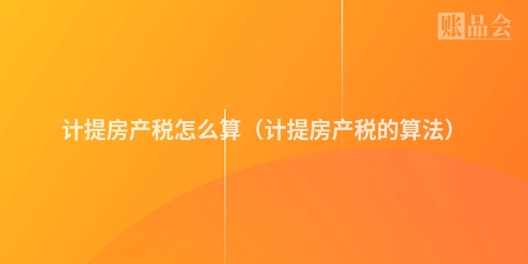 计提房产税怎么算（计提房产税的算法）