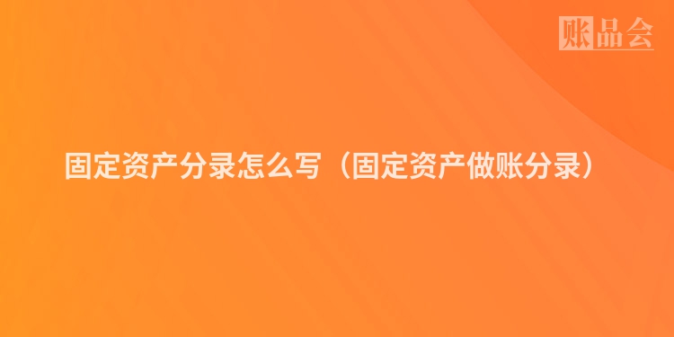 固定资产分录怎么写（固定资产做账分录）