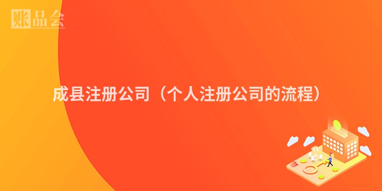 成县注册公司（个人注册公司的流程）