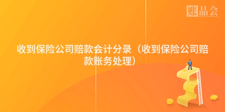 收到保险公司赔款会计分录（收到保险公司赔款账务处理）