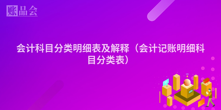 会计科目分类明细表及解释（会计记账明细科目分类表）
