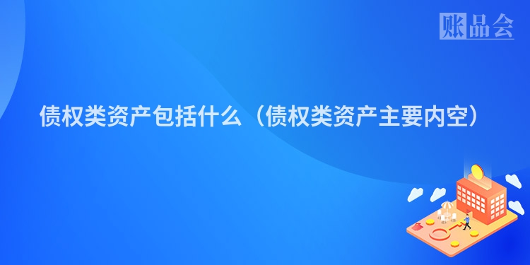 债权类资产包括什么（债权类资产主要内空）