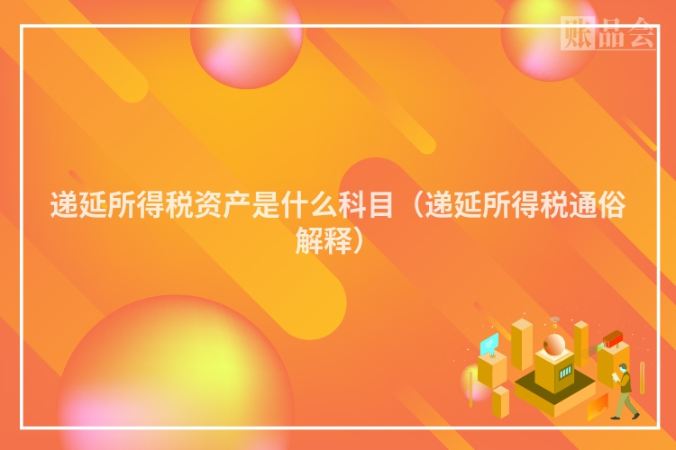 递延所得税资产是什么科目（递延所得税通俗解释）