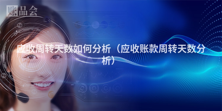 应收周转天数如何分析（应收账款周转天数分析）