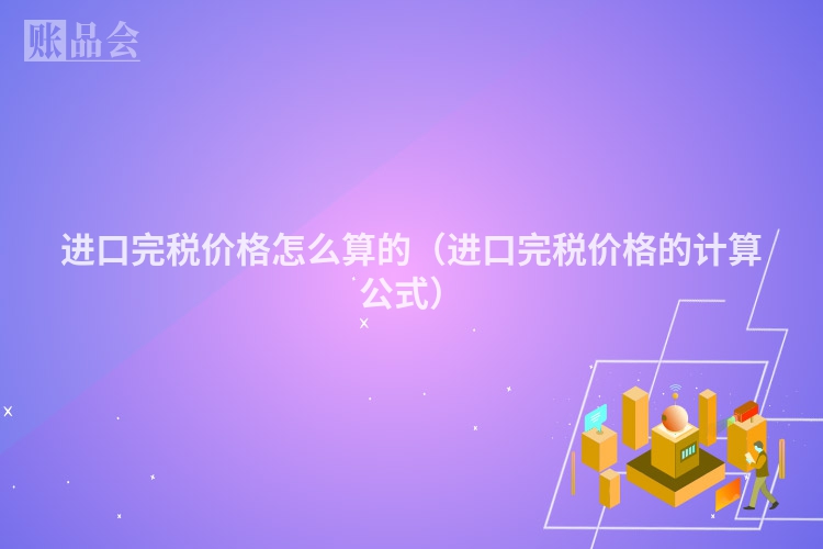 进口完税价格怎么算的（进口完税价格的计算公式）