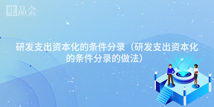 研发支出资本化的条件分录（研发支出资本化的条件分录的做法）