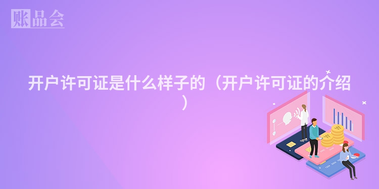 开户许可证是什么样子的（开户许可证的介绍）