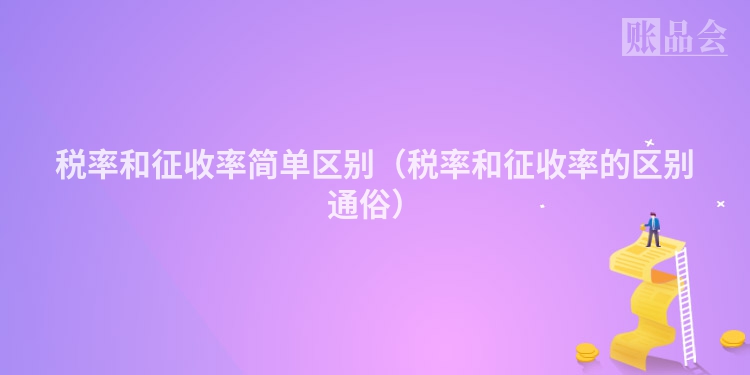 税率和征收率简单区别（税率和征收率的区别通俗）