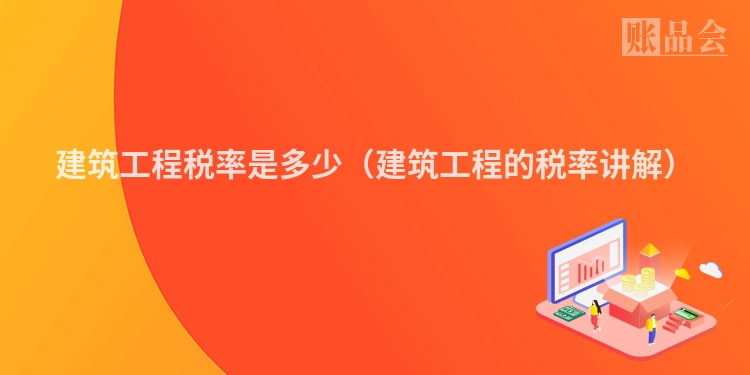 建筑工程税率是多少（建筑工程的税率讲解）